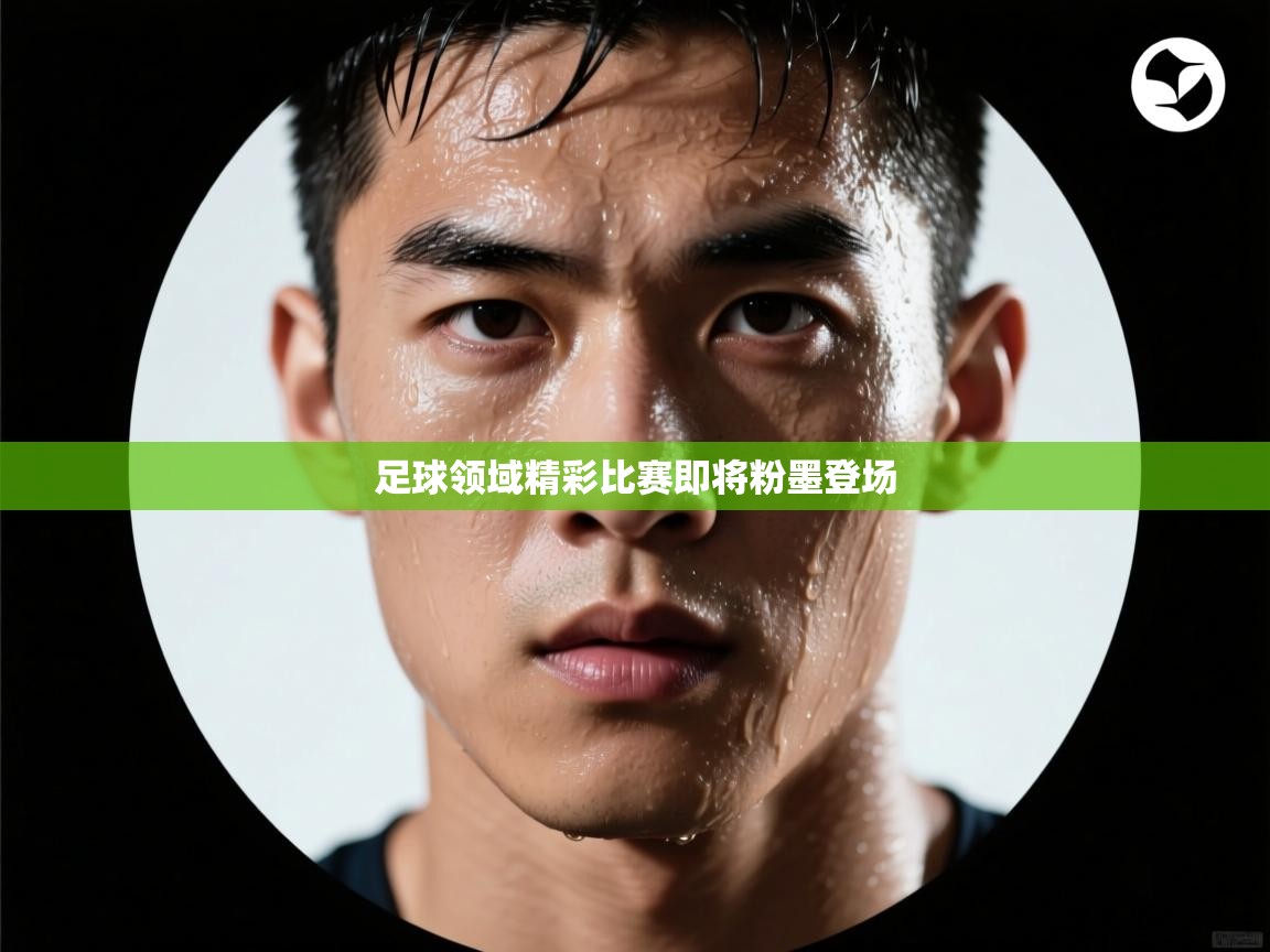 足球领域精彩比赛即将粉墨登场 第1张