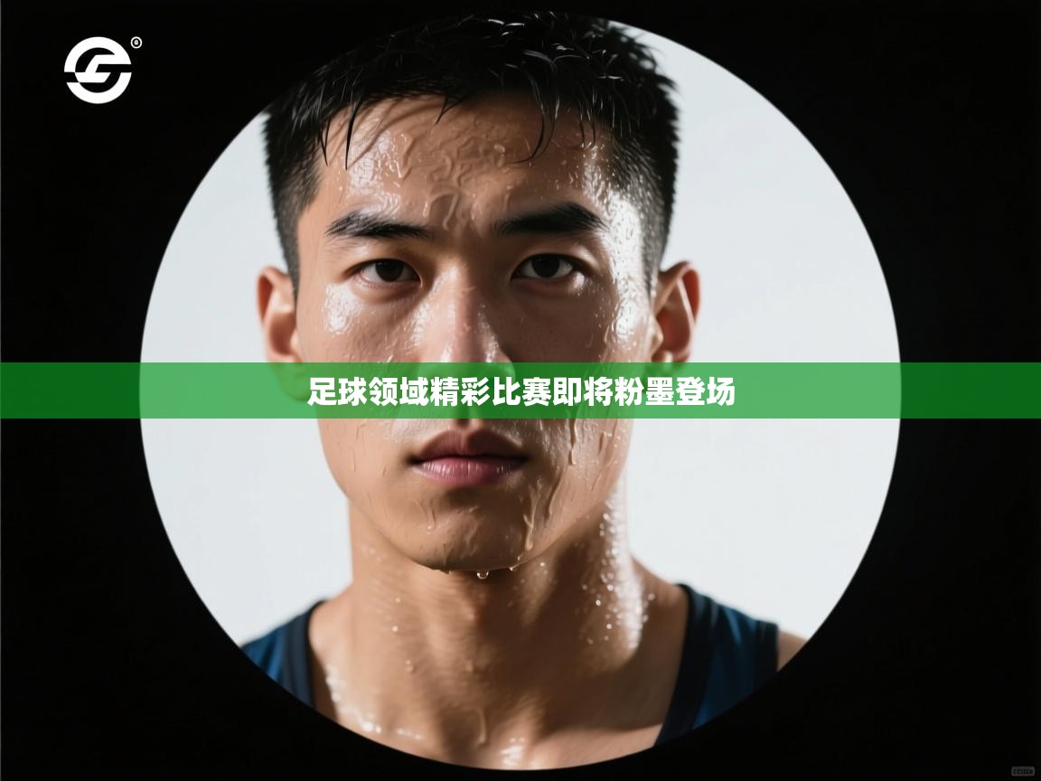 足球领域精彩比赛即将粉墨登场 第2张