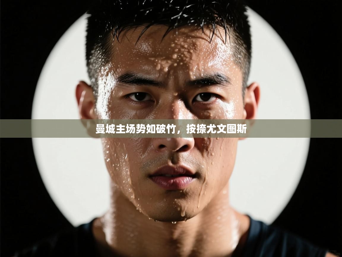 曼城主场势如破竹，按捺尤文图斯