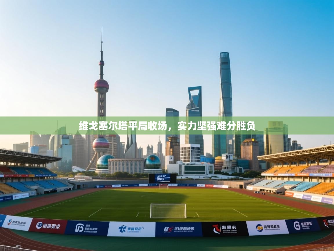 维戈塞尔塔平局收场，实力坚强难分胜负  第1张